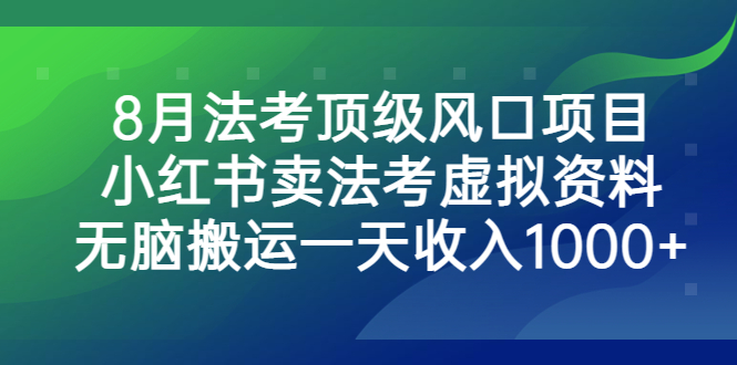 8月法考顶级风口项目,小红书卖法考虚拟资料,无脑搬运一天收入1000+
