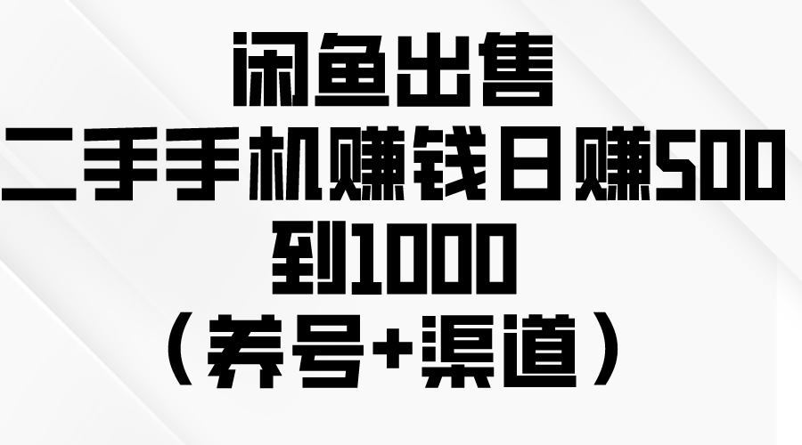 (5.3)闲鱼出售二手手机赚钱,日赚500到1000(养号+渠道)