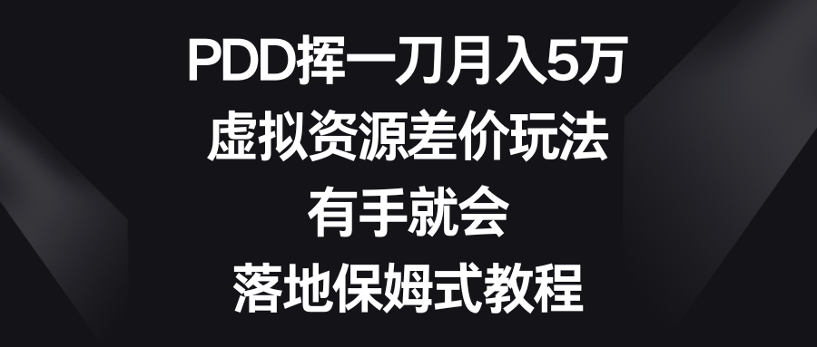 PDD挥一刀月入5万,虚拟资源差价玩法,有手就会,落地保姆式教程